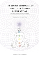 The Secret Symbolism of the Lotus Flower in the Vedas: Its Connection to the Torus, Flower of Life, Sacred Geometry, Electromagnetism, the Ether, Free Energy, Chakras, the Kabbalah and the Hagal Rune B0DRP3NT3G Book Cover