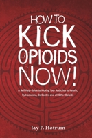 How to Kick Opioids Now!: A Self-Help Guide to Kicking Your Addiction to Heroin, Hydrocodone, OxyContin, and all Other Opioids. (GlobalAddictionSolutions.org) B087FJD4XG Book Cover