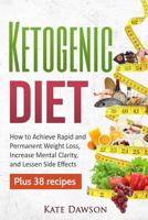 Ketogenic Diet: How to Achieve Rapid and Permanent Weight Loss, Increase Mental Clarity and Lessen Side Effects, Plus 38 Recipes 1539335615 Book Cover