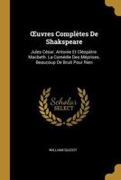 Oeuvres Compl�tes de Shakspeare: Jules C�sar. Antonie Et Cl�op�tre. Macbeth. La Com�die Des M�prises. Beaucoup de Bruit Pour Rien 0270772383 Book Cover