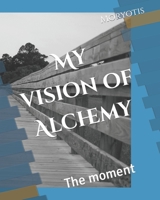 My vision of Alchemy: The moment B09FC8CLPL Book Cover