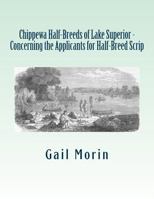 Chippewa Half-Breeds of Lake Superior - Concerning the Applicants for Half-Breed Scrip 1530461901 Book Cover