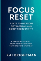 Focus Reset: 7 Days to Overcome Distractions and Boost Productivity - A Practical Plan to Break Distractions and Get More Done Every Day B0G5LYKX62 Book Cover