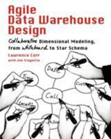 Agile Data Warehouse Design: Collaborative Dimensional Modeling, from Whiteboard to Star Schema 0956817203 Book Cover