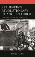 Rethinking Revolutionary Change in Europe: A Neostructuralist Approach 153816387X Book Cover