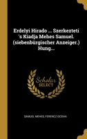 Erdelyi Hirado ... Szerkezteti 's Kiadja Mehes Samuel. (siebenb�rgischer Anzeiger.) Hung... 101308179X Book Cover