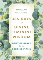 365 Days of Divine Feminine Wisdom: Daily Guidance for the Goddess Within 1401970036 Book Cover