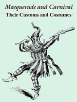 Masquerade and Carnival: Their Customs and Costumes 1410103862 Book Cover