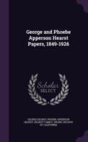 George and Phoebe Apperson Hearst Papers, 1849-1926 1175537578 Book Cover