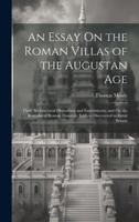 An Essay On the Roman Villas of the Augustan Age: Their Architectural Disposition and Enrichments; and On the Remains of Roman Domestic Edifices Discovered in Great Britain 1019980656 Book Cover