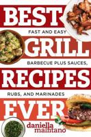 Best Grill Recipes Ever: Fast and Easy Barbecue Plus Sauces, Rubs, and Marinades 1581573936 Book Cover