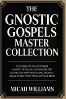 The Gnostic Gospels Master Collection: The Complete Collection of Gnostic Texts, Including Rejected Gospels of Mary Magdalene, Pistis Sophia & More ... Apocrypha and Gnostic Gospels Collection) 9371235977 Book Cover