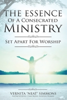 The Essence Of A Consecrated Ministry: Set Apart For Worship 1985267071 Book Cover