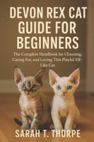 Devon Rex Cat Guide for Beginners: The Complete Handbook for Choosing, Caring For, and Loving This Playful Elf-Like Cat B0G4PGCDPM Book Cover