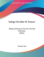 Eulogy on John W. Francis: Being a Discourse on His Life and Character 1354984218 Book Cover