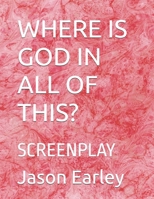 WHERE IS GOD IN ALL OF THIS?: SCREENPLAY B0GJDHPMV8 Book Cover