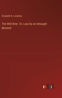 The Wild Brier. Or, Lays by an Untaught Minstrel 3385361443 Book Cover