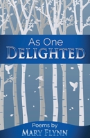 As One Delighted: Poems By Mary Flynn 173283802X Book Cover