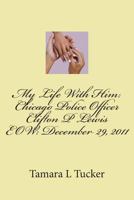 My Life With Him: Chicago Police Officer Clifton P Lewis EOW December 29, 2011 1484985435 Book Cover