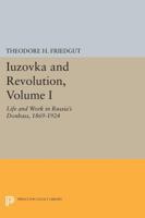 Iuzovka and Revolution: Life and Work in Russia's Donbass, 1869-1924 (Studies of the Harriman Institute, Columbia University) 0691604010 Book Cover