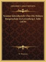 Neunter Jahresbericht Uber Die Hohere Burgerschule Zu Lowenberg I. Sehl. (1879) 1161029338 Book Cover