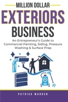Million Dollar Exteriors Business: An Entrepreneur's Guide to Commercial Painting, Siding, Pressure Washing & Surface Prep B0HG86SVWW Book Cover