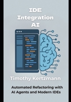 IDE Integration AI: Automated Refactoring with AI Agents and Modern IDEs B0FGW9YJ9B Book Cover
