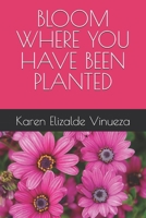 BLOOM WHERE YOU HAVE BEEN PLANTED B0F9TV47DG Book Cover