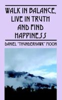 Walk in Balance, Live in Truth And Find Happiness 1598001582 Book Cover