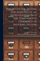 Report on the Testing and Analysis of an Investigation Into the Comparative Efficiency of Indexing Systems 1014410037 Book Cover