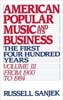 American Popular Music and Its Business: The First Four Hundred Years Volume III: From 1900 to 1984 (American Popular Music & Its Business) 0195043111 Book Cover