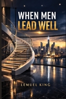 When Men Lead Well B0GQQKBZBH Book Cover