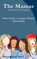 The Mamas: Motherhood Not Required - Short Stories to Inspire Deeper Friendships 1733488448 Book Cover