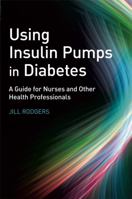 Using Insulin Pumps in Diabetes: A Guide for Nurses and Other Health Professionals 0470059257 Book Cover