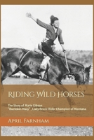 Riding Wild Horses: The Story of Marie Gibson "Buckskin Mary" Lady Bronc Rider Champion of Montana B0B92R8PPR Book Cover