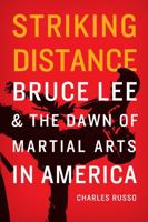 Striking Distance: Bruce Lee & the Dawn of Martial Arts in America 0803269609 Book Cover