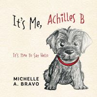 It's Me, Achilles B: It's Time to Say Hello 1478755253 Book Cover