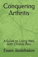 Conquering Arthritis: A Guide to Living Well with Chronic Pain B0DPZFBL4L Book Cover
