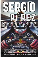 Sergio Pérez Biography: Victory in Motion - The Unstoppable Rise of a Mexican Racer B0F2YWCLW5 Book Cover