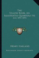 The Yellow Book, An Illustrated Quarterly V6: July, 1895 0548784914 Book Cover