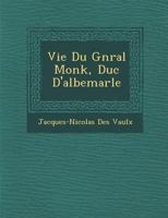 Vie Du G N Ral Monk, Duc D'Albemarle 1286954622 Book Cover