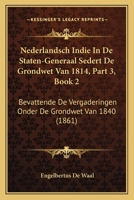 Nederlandsch Indie In De Staten-Generaal Sedert De Grondwet Van 1814, Part 3, Book 1: Bevattende De Vergaderingen Onder De Grondwet Van 1840 (1861) 1167679229 Book Cover