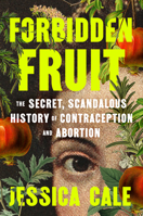 Forbidden Fruit: The Secret, Scandalous History of Contraception and Abortion B0GWXJZ7QK Book Cover