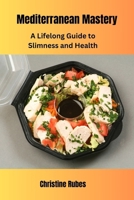 Mediterranean Mastery:: A Lifelong Guide to Slimness and Health B0CTXNFPP9 Book Cover
