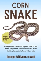 CORN SNAKE: A Comprehensive Owners And Beginners Guide To Care, Habitat, Temperament, Behavior, Maintenance, Health, Nutrition, Diseases And Lifespan Of Corn Snake B0DVZGJVTN Book Cover