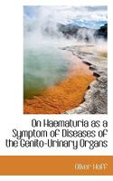 On Haematuria as a Symptom of Diseases of the Genito-Urinary Organs 046944830X Book Cover