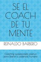 Sé el Coach de tu mente: Coaching autoaplicado positivo para liberar tu potencial humano 1797050362 Book Cover