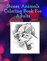Stoner Animals Coloring Book For Adults: Reduce stress and anxiety by getting lost in the healing world of coloring. B088VX7PFW Book Cover