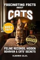 Fascinating Facts About Cats: Feline Records, Hidden Behavior, and the Astonishing Secrets of the Beloved Cat, With Verified References (FUN & INTRIGUING FACTS BOOKS SERIES) B0HFP1NGTH Book Cover