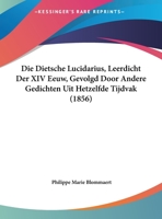 Die Dietsche Lucidarius, Leerdicht Der XIV Eeuw, Gevolgd Door Andere Gedichten Uit Hetzelfde Tijdvak (1856) 1161079599 Book Cover